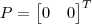 P=\begin{bmatrix} 0 &  0 \\ \end{bmatrix}^T