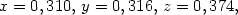 x=0,310,\, y=0,316,\, z=0,374,\,